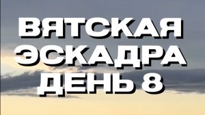 Вятская эскадра 🥳
День восьмой 🍀