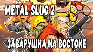 ЗАВАРУШКА НА ВОСТОКЕ \ Metal Slug 2