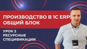 Производство в 1С:ERP. Урок 2. Ресурсные спецификации (2025 г.)