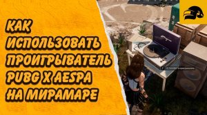 КАК ИСПОЛЬЗОВАТЬ ПРОИГРЫВАТЕЛЬ PUBG X AESPA ГДЕ НАЙТИ НА КАРТЕ МИРАМАР В PUBG: BATTLEGROUNDS 36.2