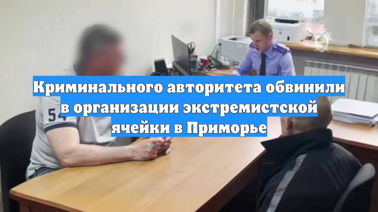 Криминального авторитета обвинили в организации экстремистской ячейки в Приморье
