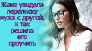 Жена увидела переписку мужа с другой, и так решила его проучить