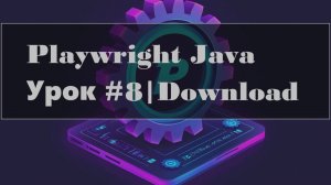 Playwright Java | Работа с файлами: Загрузка и проверка