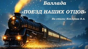 Баллада «Поезд наших Отцов» Стихи: Вячеслава Кокляева. Посвящается памяти наших Отцов!