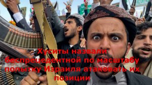Хуситы назвали беспрецедентной по масштабу попытку Израиля атаковать их позиции