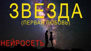 ЗВЕЗДА (первая любовь). Слова: Владимир Гирченко. Музыка и исполнение: SUNO AI.