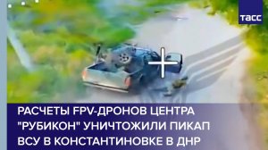 Расчеты FPV-дронов центра "Рубикон" уничтожили пикап ВСУ в Константиновке в ДНР
