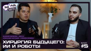"ЭЙ, АЙ!" Выпуск пятый: Хирургия будущего: ИИ, роботы и человеческий гений