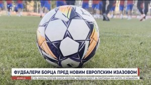 ФУДБАЛЕРИ БОРЦА ПРЕД НОВИМ ЕВРОПСКИМ ИЗАЗОВОМ