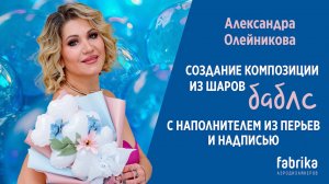 Создание композиции из шаров баблс  с наполнителем из перьев и надписью с Александрой Олейниковой