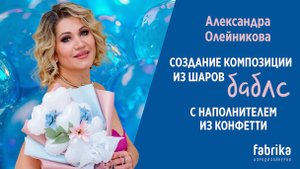 Создание композиции из шаров баблс  с наполнителем из конфетти с Александрой Олейниковой