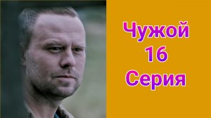 Чужой 16 серия , сериал детектив , драма Первый канал 2025