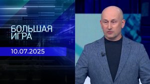 Большая игра. Часть 2. Выпуск от 10.07.2025