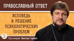 Исповедь и решение психологических проблем. Протоиерей Виктор Горбач