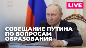 Владимир Путин проводит совещание по вопросам образования