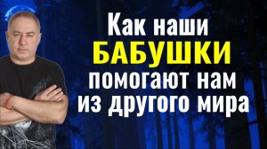 Как наши бабушки и ушедшие близкие помогают нам из другого мира