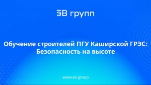 Обучение строителей ПГУ Каширской ГРЭС: Безопасность на высоте