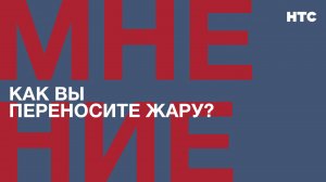 Мнение: Как вы переносите жару?
