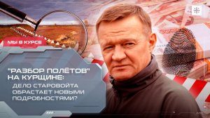 "Разбор полётов" на Курщине: Дело Старовойта обрастает новыми подробностями?