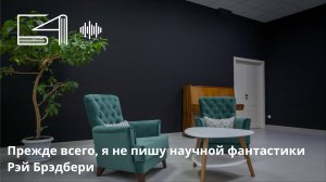 Прежде всего, я не пишу научной фантастики. Рэй Брэдбери