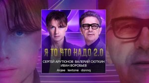 Сергей Арутюнов, Валерий Сюткин, Иван Воробьев, Anjee, lextone, donnq - Я то что надо 2.0 (Премьера)