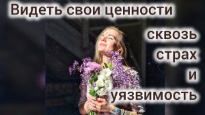 Видеть свои ценности сквозь страх и уязвимость