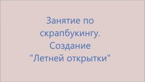 Мастер-класс по скрапбукингу Летняя открытка