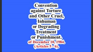 Convention against Torture and Other Cruel, Inhuman or Degrading Treatment .(Articles 5 - 6).