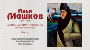 Выставка живописи "ИЛЬЯ МАШКОВ. Авангард. Китч. Классика". Часть 1