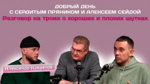 Александр Ковзалов: Разговор на троих о хороших и плохих шутках | Сердитый пряник | Алексей Сейда
