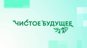 Чистое Будущее 10 07 25