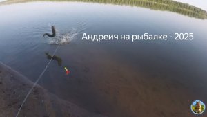 Андреич на рыбалке (2025г)