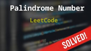9 Palindrome Number | Решение с комментариями | LeetCode