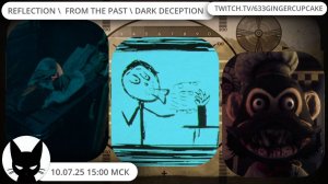 10.07.25 Reflection \  From The Past \ Dark Deception