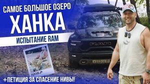 САМОЕ БОЛЬШОЕ ОЗЕРО ХАНКА |  ИСПЫТАНИЕ RAM | ПОМОГИТЕ НИВЕ ВЕРНУТЬСЯ ДОМОЙ! | 2025