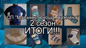 СП "Мальчик, юноша, мужчина" 2 сезон! Итоги!!! Один свитер, одна манишка и 6 пар мужских носков!