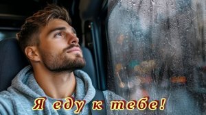 ЗАМЕЧАТЕЛЬНАЯ  ПЕСНЯ  -  Я ЕДУ К ТЕБЕ!