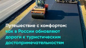 Путешествие с комфортом: как в России обновляют дороги к туристическим достопримечательностям