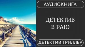 АУДИОКНИГА ПОЛНОСТЬЮ: Детектив в Раю: Кто выйдет сухим из воды? // детектив, триллер, расследование