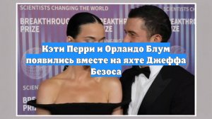 Кэти Перри и Орландо Блум появились вместе на яхте Джеффа Безоса