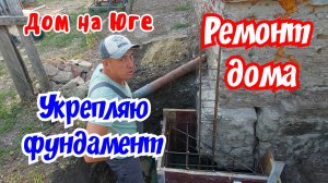 Дом на Юге.  Укрепляю фундамент. Ремонт своими руками.