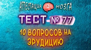 [ТЕСТ на эрудицию #77] Ответили на все вопросы? Тогда ты 100% Эрудит!