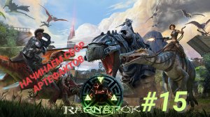 ARK SURVIVAL EVOLVED (Ragnarok) #15 НАЧИНАЕМ СБОР АРТЕФАКТОВ