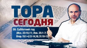 Тора сегодня 059: Субботний год (Исход 23:10,11; Левит 25:1-7; Второзаконие 15:1-4,12-14,18...)