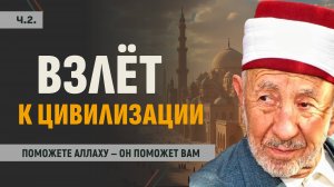 Ч.2. От бедности к величию за считанные годы — как?! | “Если поможете Аллаху — Он поможет вам”