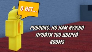 РОБЛОКС, НО НАМ НУЖНО ПРОЙТИ СТО ДВЕРЕЙ ROOMS! | Roblox