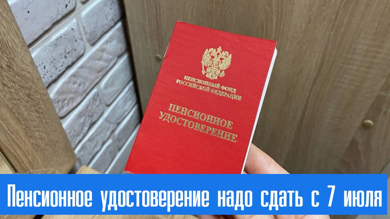 Пенсионное удостоверение надо сдать с 7 июля