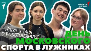 «Новости Первых»: День Московского спорта в «Лужниках» | Как девочки-инженеры создают роботов