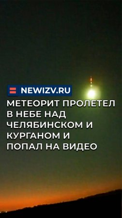 Метеорит пролетел в небе над Челябинском и Курганом и попал на видео