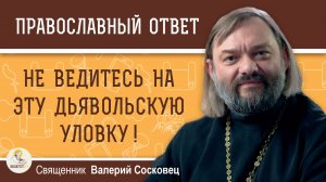 ДЬЯВОЛЬСКАЯ УЛОВКА, ЧТОБЫ ПОГУБИТЬ ЧЕЛОВЕКА. Священник Валерий Сосковец